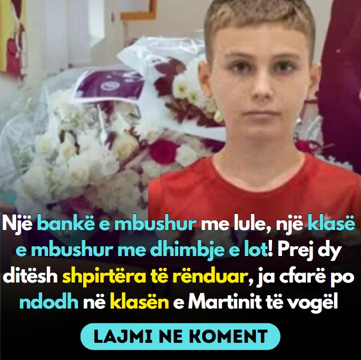 Një bankë e mbushur me lule, një klasë e mbushur me dhimbje e lot! Prej dy ditësh shpirtëra të rënduar: Ja cfarë po ndodh në klasën e Martinit të vogël! Një bankë e mbushur me lule, një klasë e mbushur me dhimbje e lot! Prej dy ditësh shpirtëra të rënduar: Ja cfarë po ndodh në klasën e Martinit të vogël!